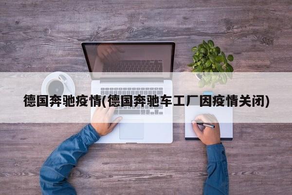 德国奔驰疫情(德国奔驰车工厂因疫情关闭)