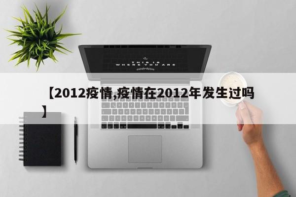 【2012疫情,疫情在2012年发生过吗】
