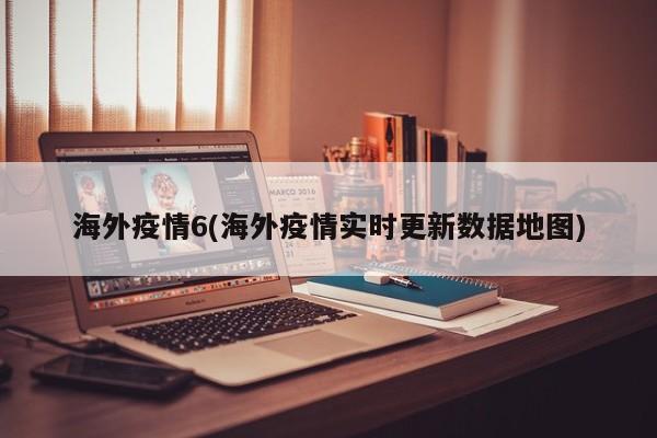 海外疫情6(海外疫情实时更新数据地图)