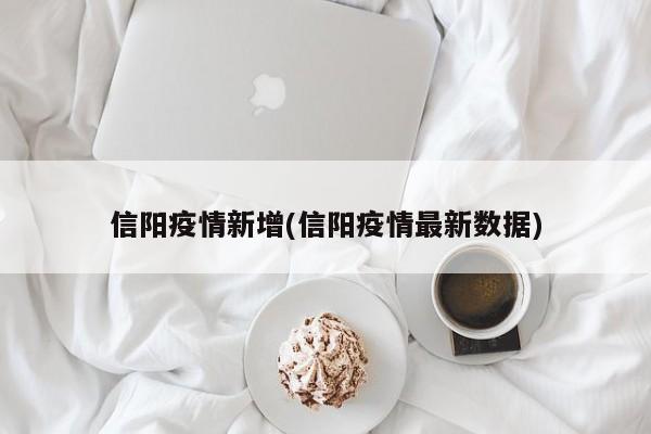 信阳疫情新增(信阳疫情最新数据)