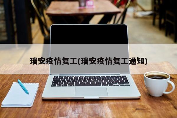 瑞安疫情复工(瑞安疫情复工通知)