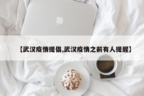 【武汉疫情提倡,武汉疫情之前有人提醒】