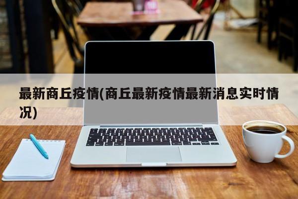 最新商丘疫情(商丘最新疫情最新消息实时情况)