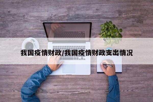 我国疫情财政/我国疫情财政支出情况
